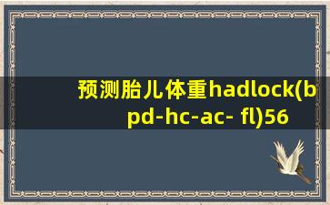 预测胎儿体重hadlock(bpd-hc-ac- fl)565g